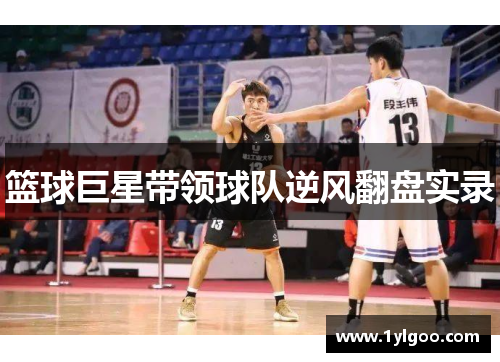篮球巨星带领球队逆风翻盘实录